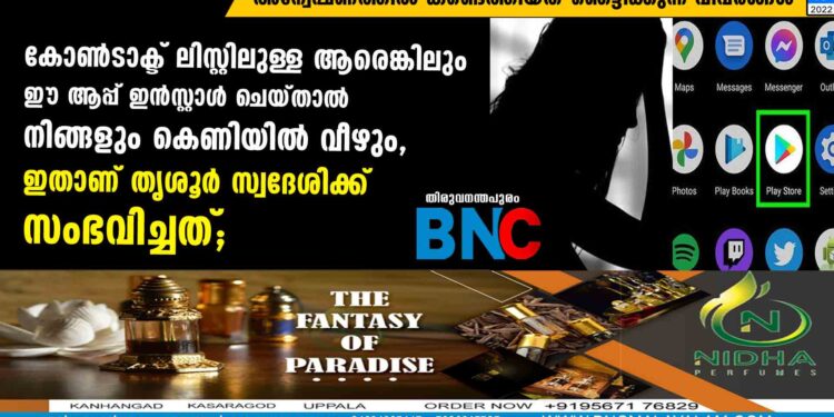 കോൺടാക്ട് ലിസ്റ്റിലുള്ള ആരെങ്കിലും ഈ ആപ്പ് ഇൻസ്റ്റാൾ ചെയ്താൽ നിങ്ങളും കെണിയിൽ വീഴും, ഇതാണ് തൃശൂർ സ്വദേശിക്ക് സംഭവിച്ചത്‌