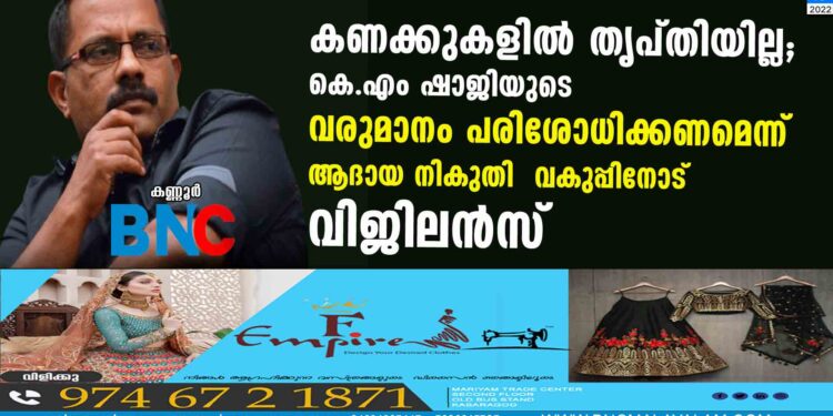 കണക്കുകളില്‍ തൃപ്തിയില്ല; കെ.എം ഷാജിയുടെ വരുമാനം പരിശോധിക്കണമെന്ന് ആദായ നികുതി  വകുപ്പിനോട് വിജിലന്‍സ്