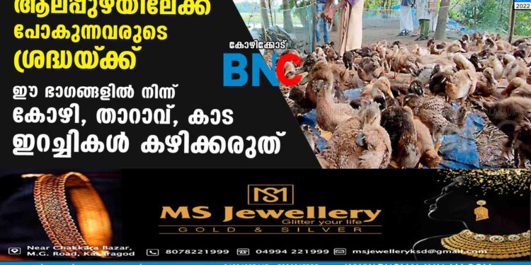 ആലപ്പുഴയിലേക്ക് പോകുന്നവരുടെ ശ്രദ്ധയ്‌ക്ക് ഈ ഭാഗങ്ങളിൽ നിന്ന് കോഴി, താറാവ്, കാട ഇറച്ചികൾ കഴിക്കരുത്