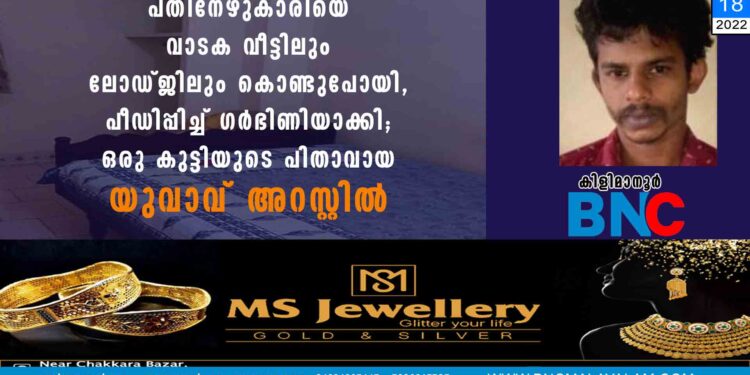 പതിനേഴുകാരിയെ വാടക വീട്ടിലും ലോഡ്ജിലും കൊണ്ടുപോയി, പീഡിപ്പിച്ച് ഗർഭിണിയാക്കി; ഒരു കുട്ടിയുടെ പിതാവായ യുവാവ് അറസ്റ്റിൽ