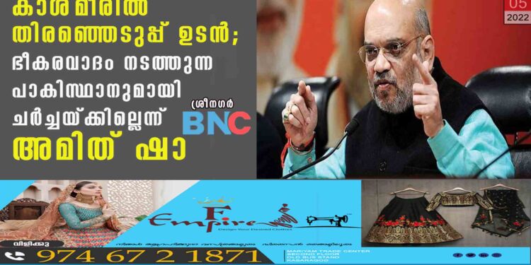 കാശ്മീരിൽ തിരഞ്ഞെടുപ്പ് ഉടൻ; ഭീകരവാദം നടത്തുന്ന പാകിസ്ഥാനുമായി ചർച്ചയ്ക്കില്ലെന്ന് അമിത് ഷാ