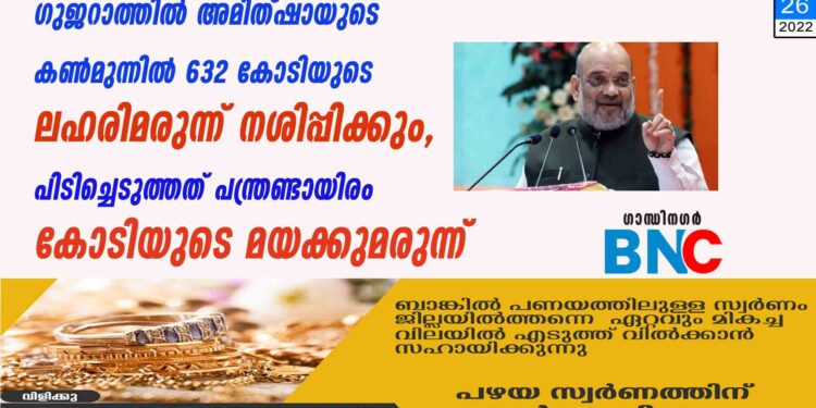 ഗുജറാത്തിൽ അമിത്ഷായുടെ കൺമുന്നിൽ 632 കോടിയുടെ ലഹരിമരുന്ന് നശിപ്പിക്കും, പിടിച്ചെടുത്തത് പന്ത്രണ്ടായിരം കോടിയുടെ മയക്കുമരുന്ന്