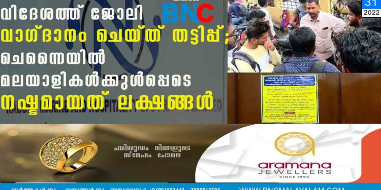 വിദേശത്ത് ജോലി വാഗ്ദാനം ചെയ്ത് തട്ടിപ്പ്; ചെന്നൈയിൽ മലയാളികൾക്കുൾപ്പെടെ നഷ്ടമായത് ലക്ഷങ്ങൾ ചെന്നൈ: ചെന്നൈ കേന്ദ്രീകരിച്ച് കോടികളുടെ ജോലി തട്ടിപ്പ്. മലയാളികളടക്കം നൂറുകണക്കിന് ഉദ്യോഗാർത്ഥികളെ കബളിപ്പിച്ചതായാണ് പരാതി. നബോസ് മറൈൻ ആൻറ് ഹോസ്പിറ്റാലിറ്റി എന്ന സ്ഥാപനത്തിനെതിരെയാണ് പരാതി. ജോലി വാഗ്ദാനം ചെയ്ത് ഒരാളിൽ നിന്ന് ഒന്നര ലക്ഷം രൂപ വരെ തട്ടിച്ചതായാണ് വിവരം. മലേഷ്യ, തായ‍്‍ലന്റ്, ചൈന, കാനഡ തുടങ്ങിയ രാജ്യങ്ങളിൽ ജോലി വാദ്ഗാനം ചെയ്തായിരുന്നു തട്ടിപ്പ്. വിശ്വാസം ജനിപ്പിക്കാൻ വ്യാജ ഓഫർ ലെറ്ററും വീസയും വിമാന ടിക്കറ്റും നൽകിയിരുന്നു. എന്നാൽ പണം കൈപ്പറ്റിയതിന് പിന്നാലെ നടത്തിപ്പുകാർ മുങ്ങുകയായിരുന്നുവെന്നാണ് പരാതി.