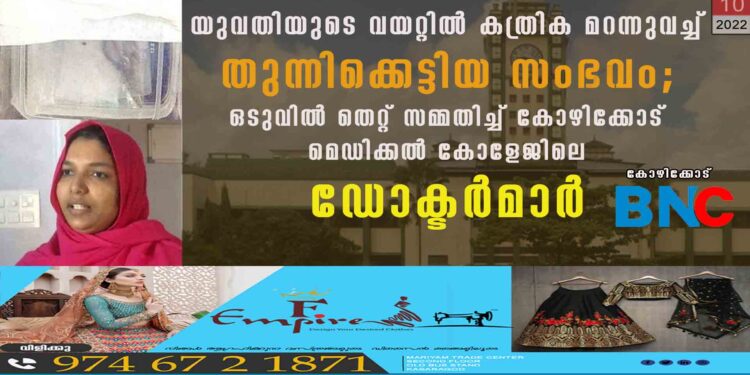 യുവതിയുടെ വയറ്റിൽ കത്രിക മറന്നുവച്ച് തുന്നിക്കെട്ടിയ സംഭവം; ഒടുവിൽ തെറ്റ് സമ്മതിച്ച് കോഴിക്കോട് മെഡിക്കൽ കോളേജിലെ ഡോക്ടർമാർ