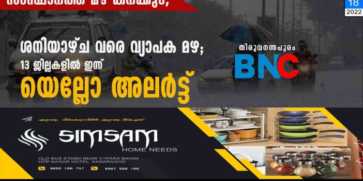 സംസ്ഥാനത്ത് മഴ കനക്കും, ശനിയാഴ്ച വരെ വ്യാപക മഴ; 13 ജില്ലകളിൽ ഇന്ന് യെല്ലോ അലർട്ട്