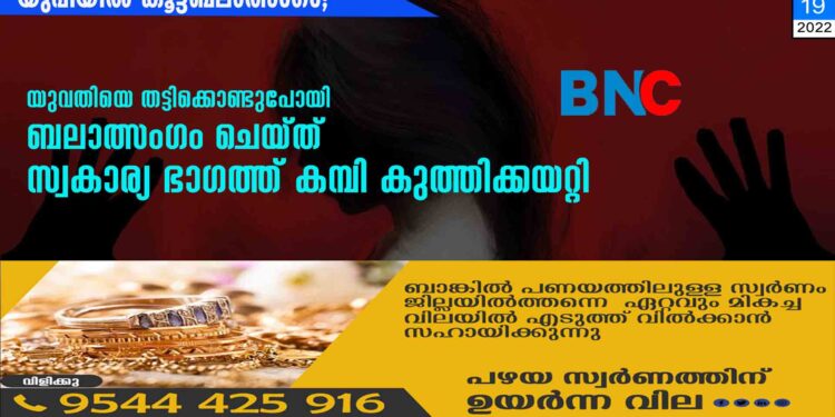 യുപിയിൽ കൂട്ടബലാത്സംഗം; യുവതിയെ തട്ടിക്കൊണ്ടുപോയി ബലാത്സംഗം ചെയ്ത് സ്വകാര്യ ഭാഗത്ത് കമ്പി കുത്തിക്കയറ്റി