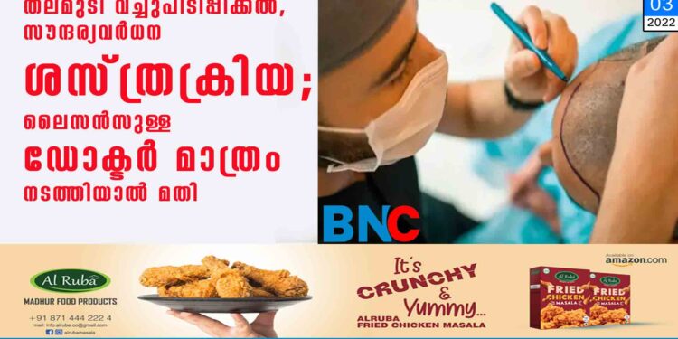 തലമുടി വച്ചുപിടിപ്പിക്കൽ, സൗന്ദര്യവർധന ശസ്ത്രക്രിയ; ലൈസൻസുള്ള ഡോക്ടർ മാത്രം നടത്തിയാല്‍ മതി