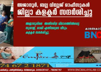 അജാനൂര്‍, ബല്ല വില്ലേജ് ഓഫീസുകള്‍ ജില്ലാ കളക്ടര്‍ സന്ദര്‍ശിച്ചു