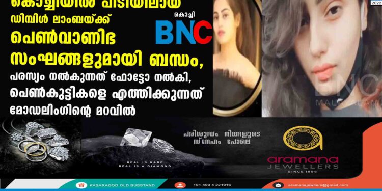 കൊച്ചിയിൽ പിടിയിലായ ഡിമ്പിൾ ലാംബയ്ക്ക് പെൺവാണിഭ സംഘങ്ങളുമായി ബന്ധം, പരസ്യം നൽകുന്നത് ഫോട്ടോ നൽകി, പെൺകുട്ടികളെ എത്തിക്കുന്നത് മോഡലിംഗിന്റെ മറവിൽ