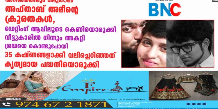 അറിഞ്ഞതിലും വലുതാണ് അഫ്താബ് അമീന്റെ ക്രൂരതകൾ, ഡേറ്റിംഗ് ആപ്പിലൂടെ കെണിയൊരുക്കി വീട്ടുകാരിൽ നിന്നും അകറ്റി ശ്രദ്ധയെ കൊണ്ടുപോയി 35 കഷ്ണങ്ങളാക്കി വലിച്ചെറിഞ്ഞത് കൃത്യമായ പദ്ധതിയൊരുക്കി