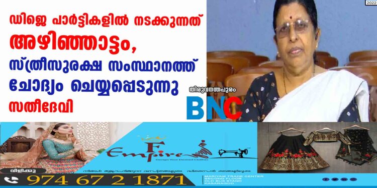 ഡിജെ പാര്‍ട്ടികളില്‍ നടക്കുന്നത് അഴിഞ്ഞാട്ടം,സ്ത്രീസുരക്ഷ സംസ്ഥാനത്ത് ചോദ്യം ചെയ്യപ്പെടുന്നു-സതീദേവി