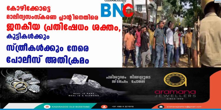 കോഴിക്കോട്ടെ മാലിന്യസംസ്‌കരണ പ്ലാന്റിനെതിരെ ജനകീയ പ്രതിഷേധം ശക്തം, കുട്ടികൾക്കും സ്ത്രീകൾക്കും നേരെ പോലീസ് അതിക്രമം