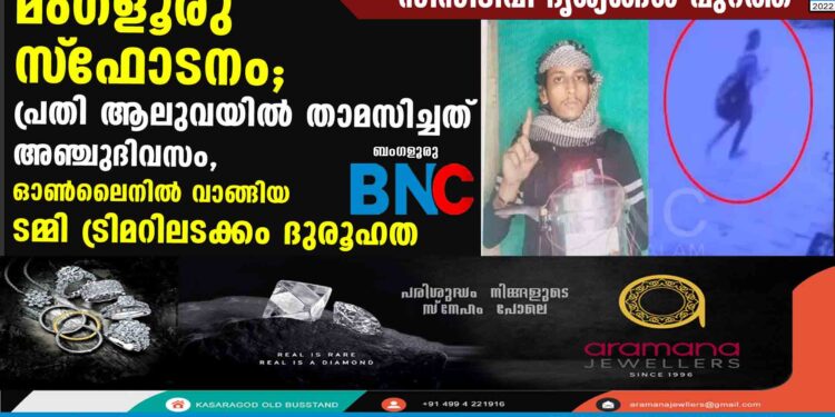 മംഗളൂരു സ്‌ഫോടനം; പ്രതി ആലുവയിൽ താമസിച്ചത് അഞ്ചുദിവസം, ഓൺലൈനിൽ വാങ്ങിയ ടമ്മി ട്രിമറിലടക്കം ദുരൂഹത