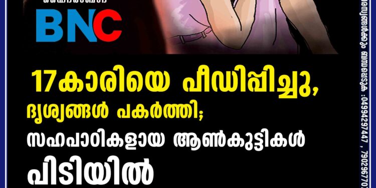 17കാരിയെ പീഡിപ്പിച്ചു, ദൃശ്യങ്ങൾ പകർത്തി; സഹപാഠികളായ ആൺകുട്ടികൾ പിടിയിൽ