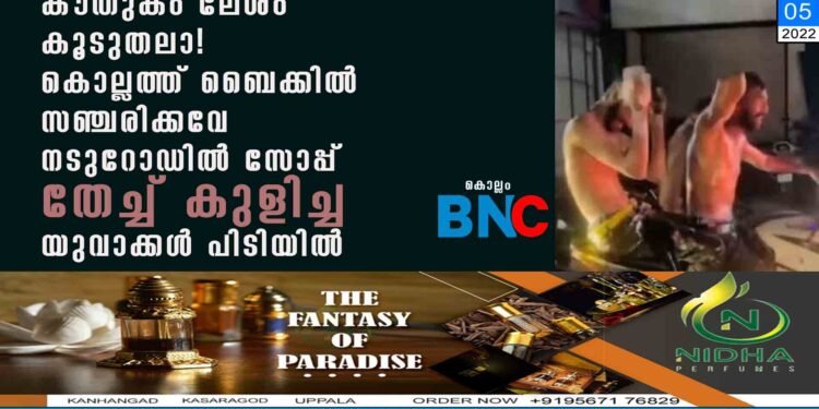 കൗതുകം ലേശം കൂടുതലാ! കൊല്ലത്ത് ബൈക്കിൽ സഞ്ചരിക്കവേ നടുറോഡിൽ സോപ്പ് തേച്ച് കുളിച്ച യുവാക്കൾ പിടിയിൽ