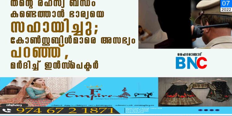 തന്റെ രഹസ്യ ബന്ധം കണ്ടെത്താൻ ഭാര്യയെ സഹായിച്ചു; കോൺസ്റ്റബിൾമാരെ അസഭ്യം പറഞ്ഞ്, മർദിച്ച് ഇൻസ്‌പെക്ടർ