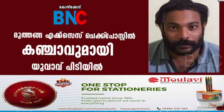 മുത്തങ്ങ എക്‌സൈസ് ചെക്ക്‌പോസ്റ്റില്‍ കഞ്ചാവുമായി യുവാവ് പിടിയില്‍