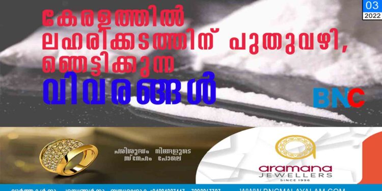 കേരളത്തില്‍ ലഹരിക്കടത്തിന് പുതുവഴി, ഞെട്ടിക്കുന്ന വിവരങ്ങള്‍