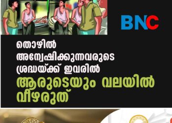 തൊഴിൽ അന്വേഷിക്കുന്നവരുടെ ശ്രദ്ധയ്‌ക്ക് ഇവരിൽ ആരുടെയും വലയിൽ വീഴരുത്