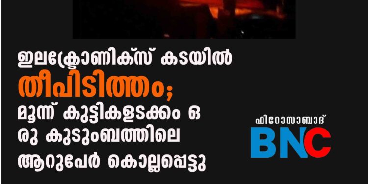 ഇലക്ട്രോണിക്‌സ് കടയിൽ തീപിടിത്തം; മൂന്ന് കുട്ടികളടക്കം ഒരു കുടുംബത്തിലെ ആറുപേർ കൊല്ലപ്പെട്ടു