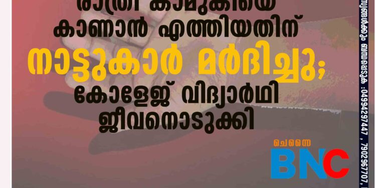 രാത്രി കാമുകിയെ കാണാന്‍ എത്തിയതിന് നാട്ടുകാര്‍ മര്‍ദിച്ചു; കോളേജ് വിദ്യാര്‍ഥി ജീവനൊടുക്കി