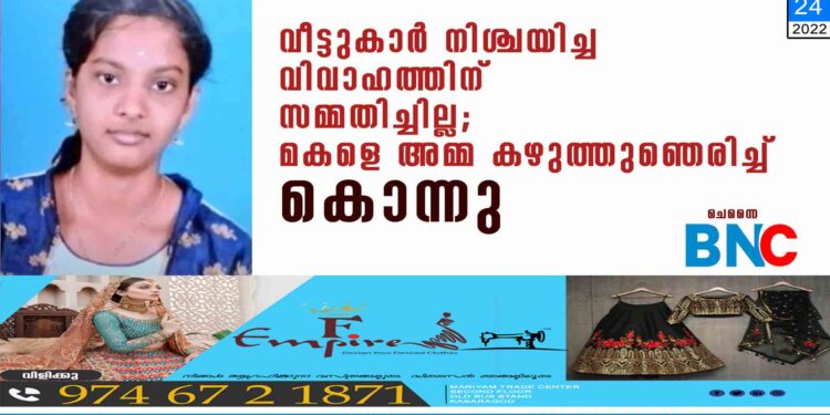 വീട്ടുകാര്‍ നിശ്ചയിച്ച വിവാഹത്തിന് സമ്മതിച്ചില്ല; മകളെ അമ്മ കഴുത്തുഞെരിച്ച് കൊന്നു