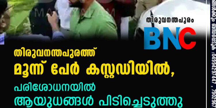 എൻ ഐ എ റെയ്ഡ്; തിരുവനന്തപുരത്ത് മൂന്ന് പേർ കസ്റ്റഡിയിൽ, പരിശോധനയിൽ ആയുധങ്ങൾ പിടിച്ചെടുത്തു