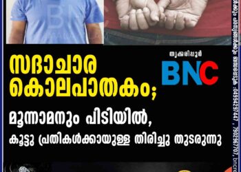 സദാചാര കൊലപാതകം മൂന്നാമനും പിടിയിൽ, കൂട്ടു പ്രതികൾക്കായുള്ള തിരിച്ചു തുടരുന്നു.