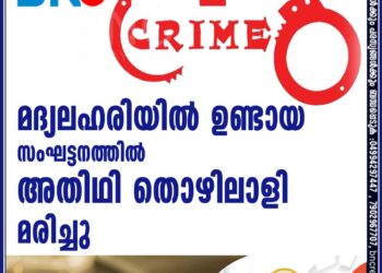 മദ്യലഹരിയിൽ ഉണ്ടായ സംഘട്ടനത്തില്‍ അതിഥി തൊഴിലാളി മരിച്ചു