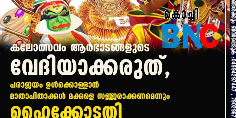 കലോത്സവം ആർഭാടങ്ങളുടെ വേദിയാക്കരുത്, പരാജയം ഉൾക്കൊള്ളാൻ മാതാപിതാക്കൾ മക്കളെ സജ്ജരാക്കണമെന്നും ഹൈക്കോടതി