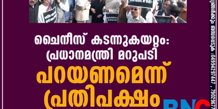 ചൈനീസ് കടന്നുകയറ്റം: പ്രധാനമന്ത്രി മറുപടി പറയണമെന്ന് പ്രതിപക്ഷം