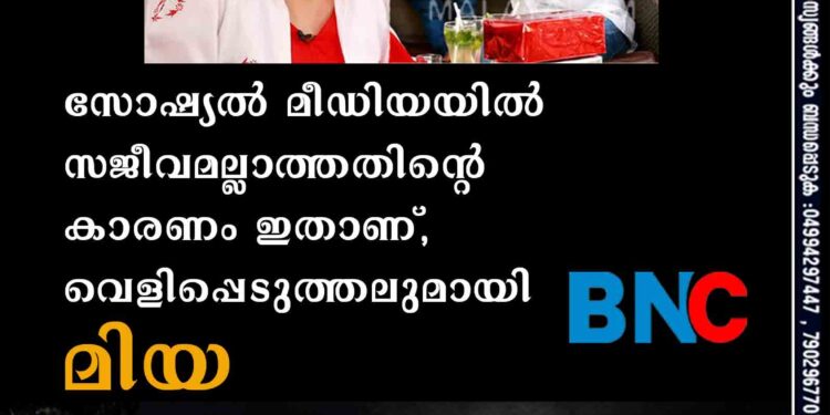 സോഷ്യൽ മീഡിയയിൽ സജീവമല്ലാത്തതിന്റെ കാരണം ഇതാണ്, വെളിപ്പെടുത്തലുമായി മിയ