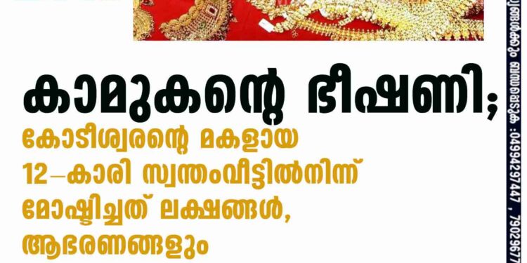 കാമുകന്റെ ഭീഷണി;കോടീശ്വരന്റെ മകളായ 12-കാരി സ്വന്തംവീട്ടില്‍നിന്ന് മോഷ്ടിച്ചത് ലക്ഷങ്ങള്‍,ആഭരണങ്ങളും