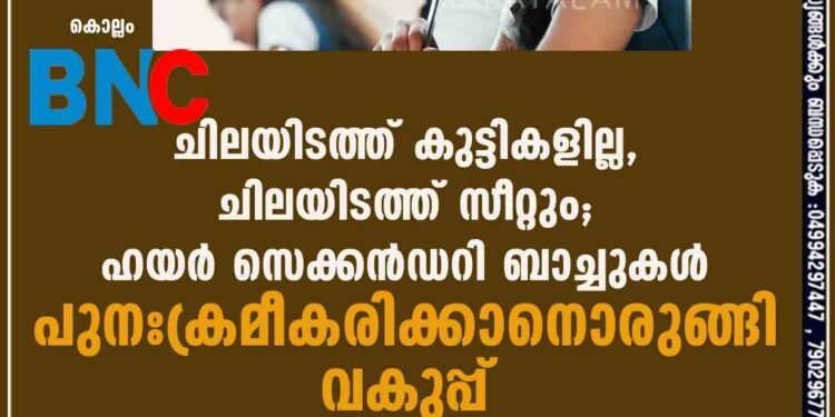 ചിലയിടത്ത് കുട്ടികളില്ല, ചിലയിടത്ത് സീറ്റും; ഹയർ സെക്കൻഡറി ബാച്ചുകൾ പുനഃക്രമീകരിക്കാനൊരുങ്ങി വകുപ്പ്