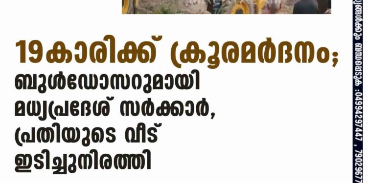 19-കാരിക്ക് ക്രൂരമര്‍ദനം; ബുള്‍ഡോസറുമായി മധ്യപ്രദേശ് സര്‍ക്കാര്‍, പ്രതിയുടെ വീട് ഇടിച്ചുനിരത്തി