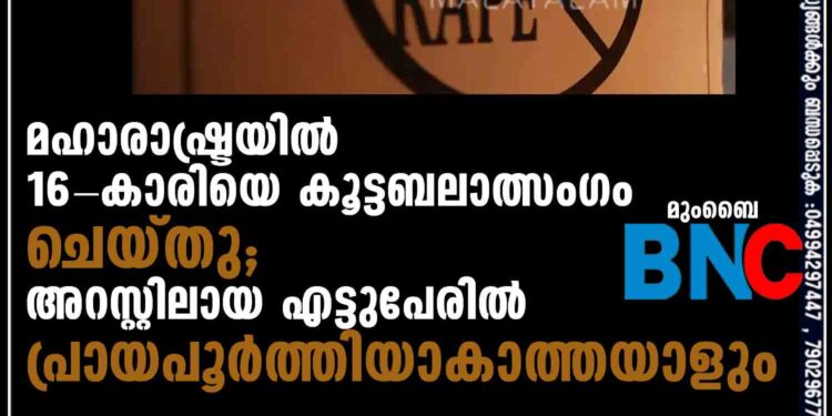 മഹാരാഷ്ട്രയില്‍ 16-കാരിയെ കൂട്ടബലാത്സംഗം ചെയ്തു; അറസ്റ്റിലായ എട്ടുപേരില്‍ പ്രായപൂര്‍ത്തിയാകാത്തയാളും