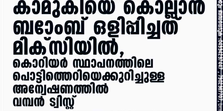 കാമുകിയെ കൊല്ലാൻ ബാേംബ് ഒളിപ്പിച്ചത് മിക്സിയിൽ, കൊറിയർ സ്ഥാപനത്തിലെ പൊട്ടിത്തെറിയെക്കുറിച്ചുള്ള അന്വേഷണത്തിൽ വമ്പൻ ട്വിസ്റ്റ്