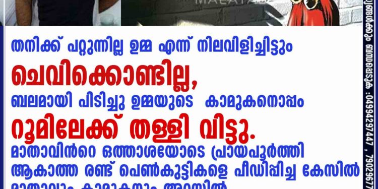 തനിക്ക് പറ്റുന്നില്ല ഉമ്മ എന്ന് നിലവിളിച്ചിട്ടും ചെവിക്കൊണ്ടില്ല, ബലമായി പിടിച്ചു ഉമ്മയുടെ കാമുകനൊപ്പം റൂമിലേക്ക് തള്ളി വിട്ടു. മാതാവിൻറെ ഒത്താശയോടെ പ്രായപൂർത്തി ആകാത്ത രണ്ട് പെൺകുട്ടികളെ പീഡിപ്പിച്ച കേസിൽ മാതാവും കാമുകനും അറസ്റ്റിൽ