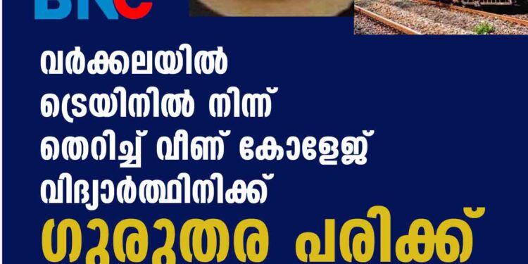 വർക്കലയിൽ ട്രെയിനിൽ നിന്ന് തെറിച്ച് വീണ് കോളേജ് വിദ്യാർത്ഥിനിക്ക് ഗുരുതര പരിക്ക്