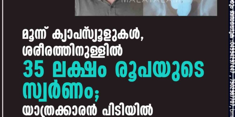 മൂന്ന് ക്യാപ്‌സ്യൂളുകള്‍, ശരീരത്തിനുള്ളില്‍ 35 ലക്ഷം രൂപയുടെ സ്വര്‍ണം; യാത്രക്കാരന്‍ പിടിയില്‍