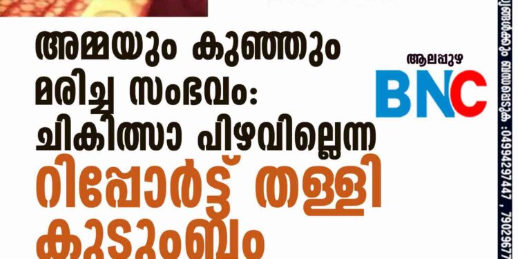 അമ്മയും കുഞ്ഞും മരിച്ച സംഭവം: ചികിത്സാ പിഴവില്ലെന്ന റിപ്പോര്‍ട്ട് തള്ളി കുടുംബം