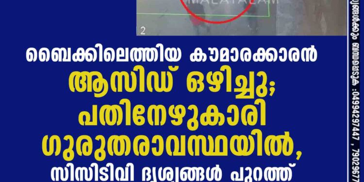 ബൈക്കിലെത്തിയ കൗമാരക്കാരൻ ആസിഡ് ഒഴിച്ചു; പതിനേഴുകാരി ഗുരുതരാവസ്ഥയിൽ, സിസിടിവി ദൃശ്യങ്ങൾ പുറത്ത്