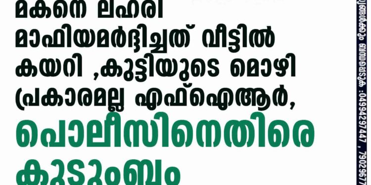 'മകനെ ലഹരി മാഫിയ മര്‍ദ്ദിച്ചത് വീട്ടില്‍ കയറി', കുട്ടിയുടെ മൊഴി പ്രകാരമല്ല എഫ്ഐആര്‍, പൊലീസിനെതിരെ കുടുംബം