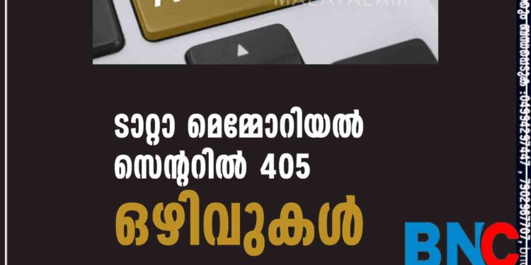 ടാറ്റാ മെമ്മോറിയൽ സെന്ററിൽ 405 ഒഴിവുകൾ