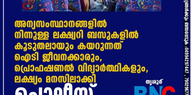 അന്യസംസ്ഥാനങ്ങളിൽ നിന്നുള്ള ലക്ഷ്വറി ബസുകളിൽ കൂടുതലായും കയറുന്നത് ഐടി ജീവനക്കാരും, പ്രൊഫഷണൽ വിദ്യാർത്ഥികളും, ലക്ഷ്യം മനസിലാക്കി പൊലീസ്