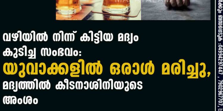 വഴിയിൽ നിന്ന് കിട്ടിയ മദ്യം കുടിച്ച സംഭവം: യുവാക്കളിൽ ഒരാൾ മരിച്ചു, മദ്യത്തിൽ കീടനാശിനിയുടെ അംശം