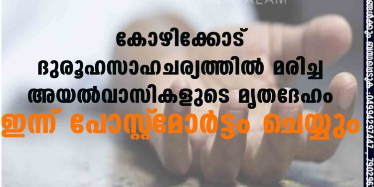 കോഴിക്കോട് ദുരൂഹസാഹചര്യത്തില്‍ മരിച്ച അയല്‍വാസികളുടെ മൃതദേഹം ഇന്ന് പോസ്റ്റ്‌മോര്‍ട്ടം ചെയ്യും