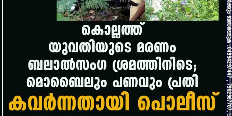 കൊല്ലത്ത് യുവതിയുടെ മരണം ബലാൽസംഗ ശ്രമത്തിനിടെ; മൊബൈലും പണവും പ്രതി കവർന്നതായി പൊലീസ്