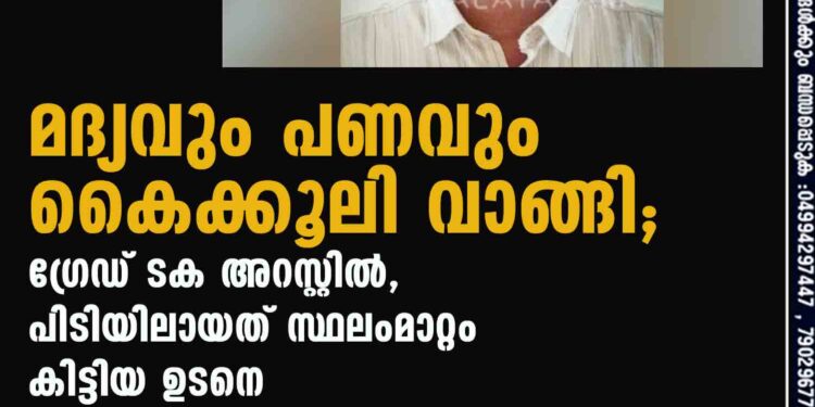 മദ്യവും പണവും കൈക്കൂലി വാങ്ങി; ഗ്രേഡ് SI അറസ്റ്റില്‍, പിടിയിലായത് സ്ഥലംമാറ്റം കിട്ടിയ ഉടനെ