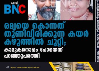 രമ്യയെ കൊന്നത് തുണിവിരിക്കുന്ന കയര്‍ കഴുത്തില്‍ ചുറ്റി; കാമുകനൊപ്പം പോയെന്ന് പറഞ്ഞുപരത്തിv